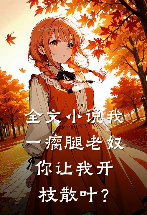 全文小说我一瘸腿老奴，你让我开枝散叶？