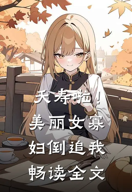 夭寿啦！美丽女寡妇倒追我畅读全文