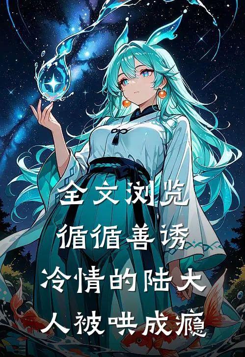 全文浏览循循善诱，冷情的陆大人被哄成瘾