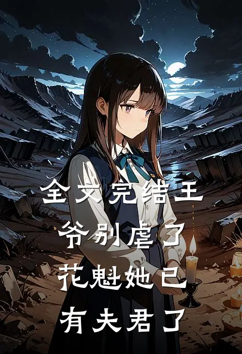 全文完结王爷别虐了,花魁她已有夫君了
