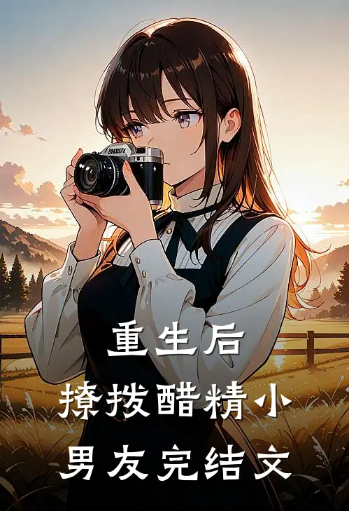重生后,撩拨醋精小男友完结文推荐