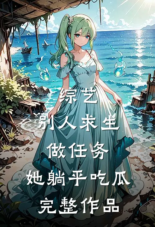 综艺：别人求生做任务，她躺平吃瓜完整作品
