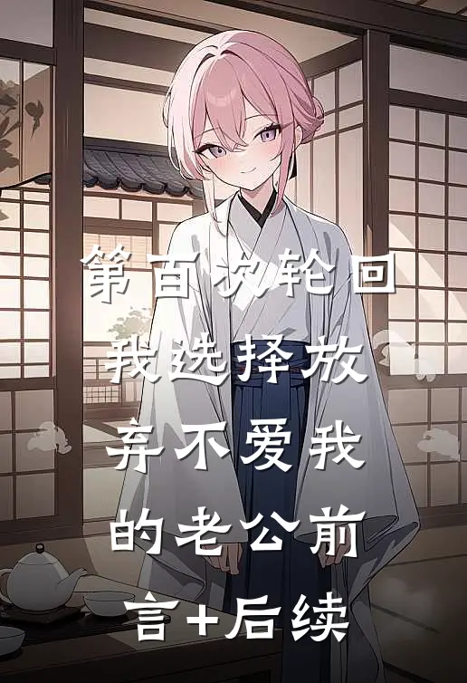第百次轮回，我选择放弃不爱我的老公前言+后续