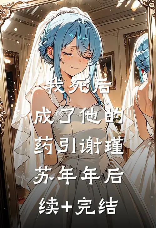 我死后，成了他的药引谢瑾苏年年后续+完结
