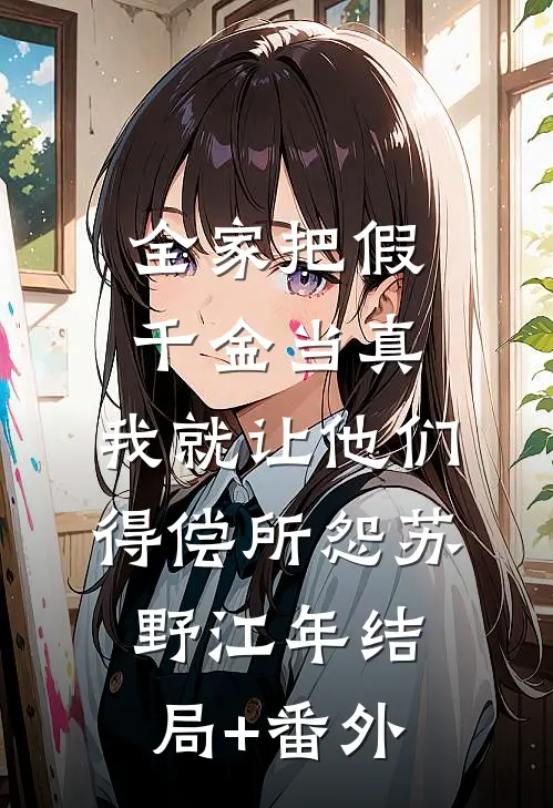 全家把假千金当真，我就让他们得偿所怨苏野江年结局+番外