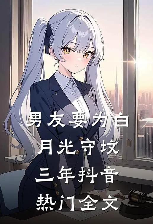 男友要为白月光守坟三年抖音热门全文