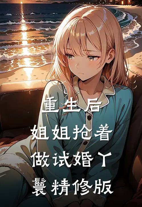 重生后，姐姐抢着做试婚丫鬟精修版
