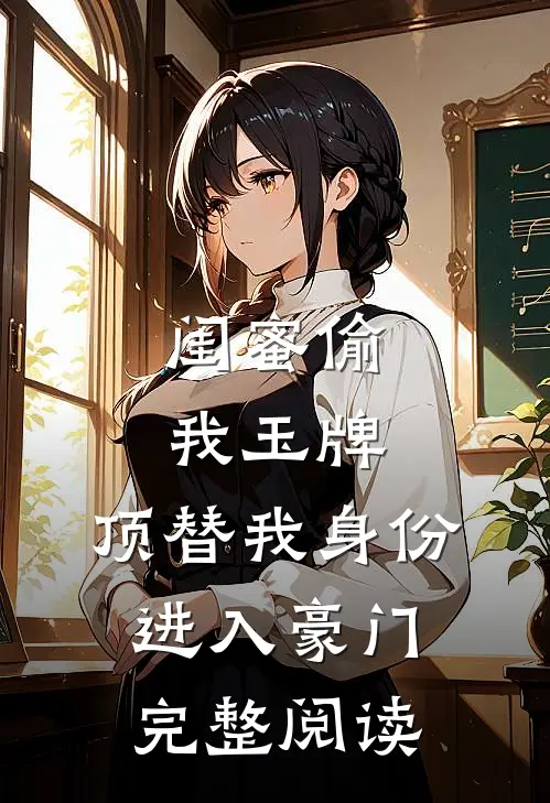 闺蜜偷我玉牌，顶替我身份进入豪门完整阅读