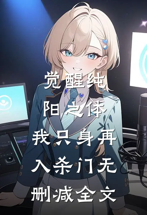 觉醒纯阳之体，我只身再入杀门无删减全文
