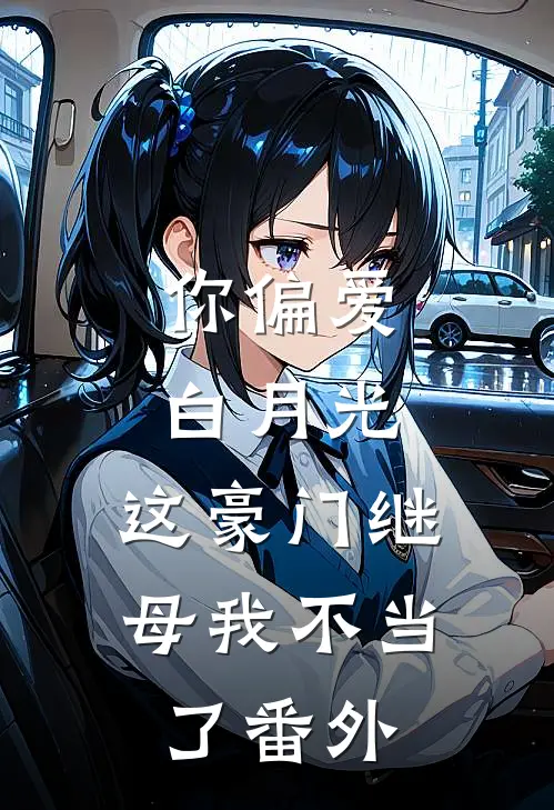 你偏爱白月光，这豪门继母我不当了番外