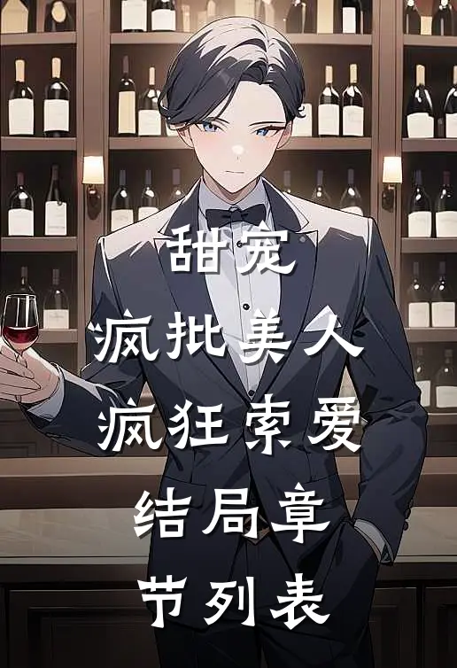 甜宠：疯批美人疯狂索爱结局章节列表