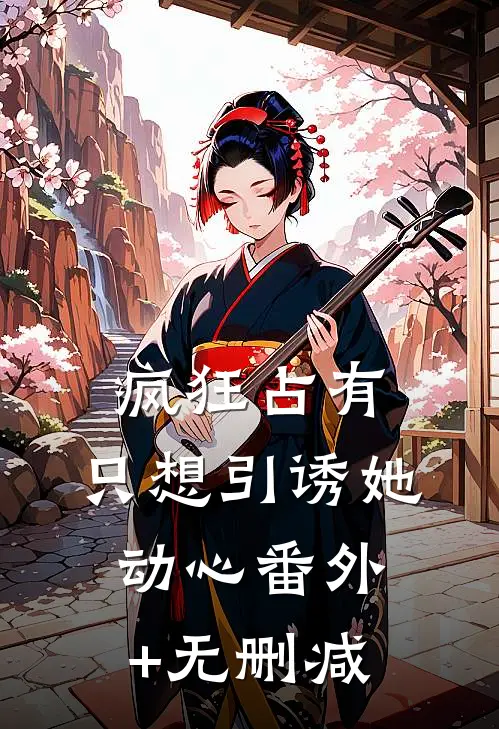 疯狂占有：只想引诱她动心番外+无删减
