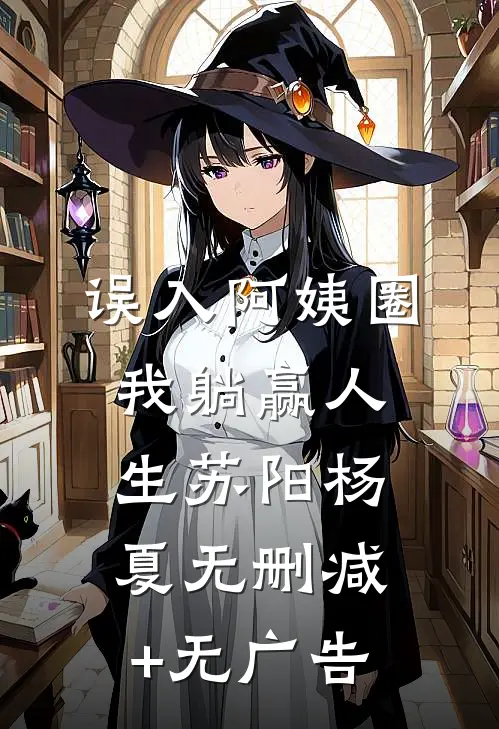 误入阿姨圈，我躺赢人生苏阳杨夏无删减+无广告