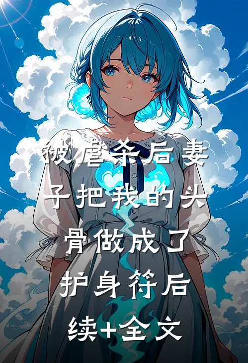 被虐杀后妻子把我的头骨做成了护身符后续+全文