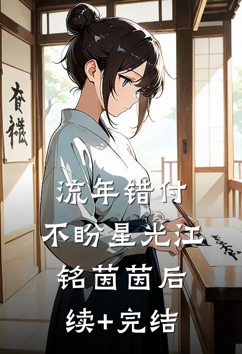 流年错付，不盼星光江铭茵茵后续+完结
