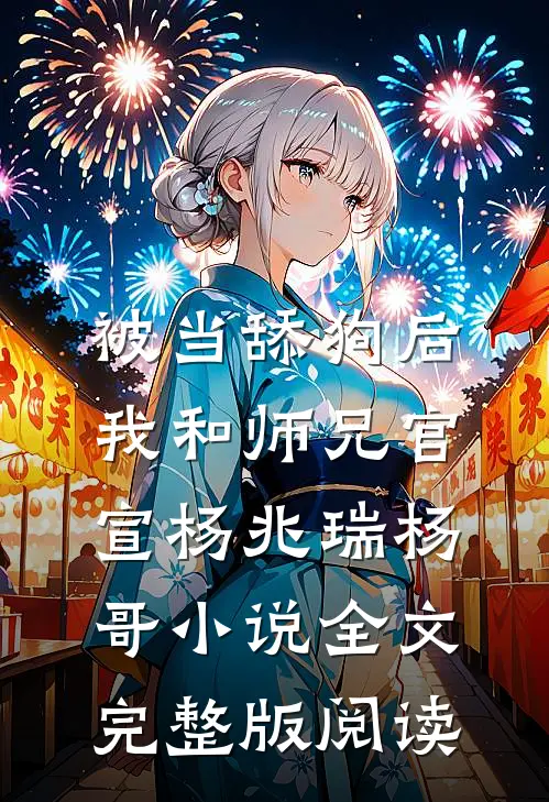 《被当舔狗后，我和师兄官宣》杨兆瑞杨哥小说全文完整版阅读