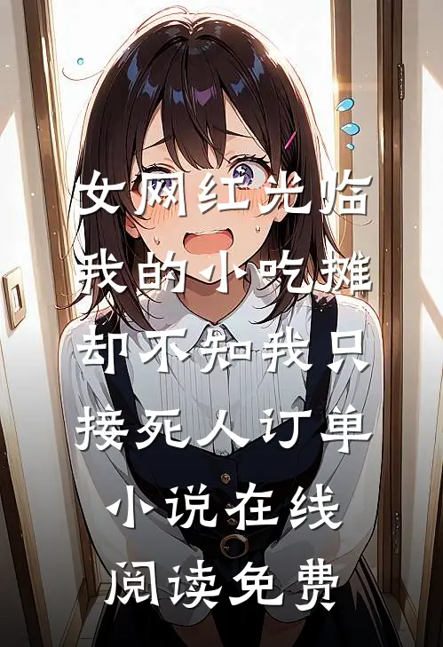 女网红光临我的小吃摊，却不知我只接死人订单小说在线阅读免费