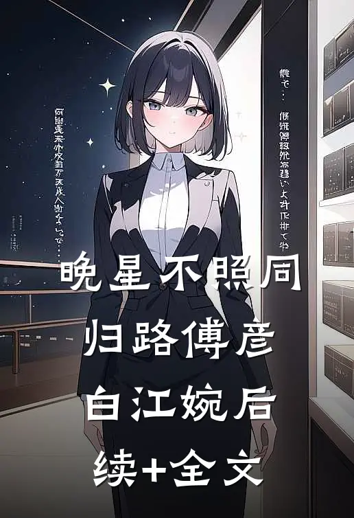 晚星不照同归路傅彦白江婉后续+全文