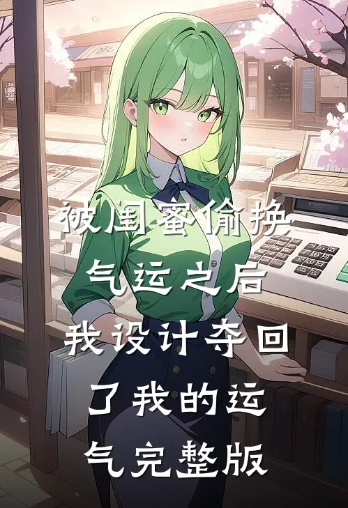 被闺蜜偷换气运之后，我设计夺回了我的运气完整版