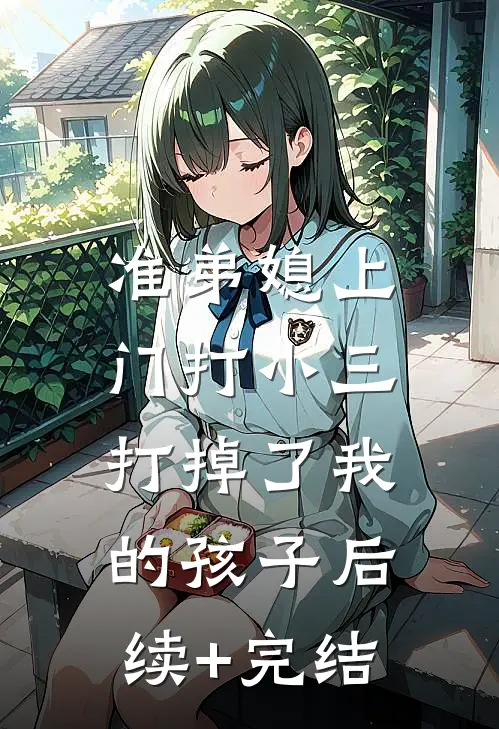 准弟媳上门打小三，打掉了我的孩子后续+完结