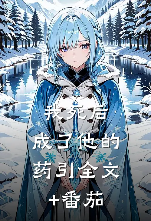 我死后，成了他的药引全文+番茄