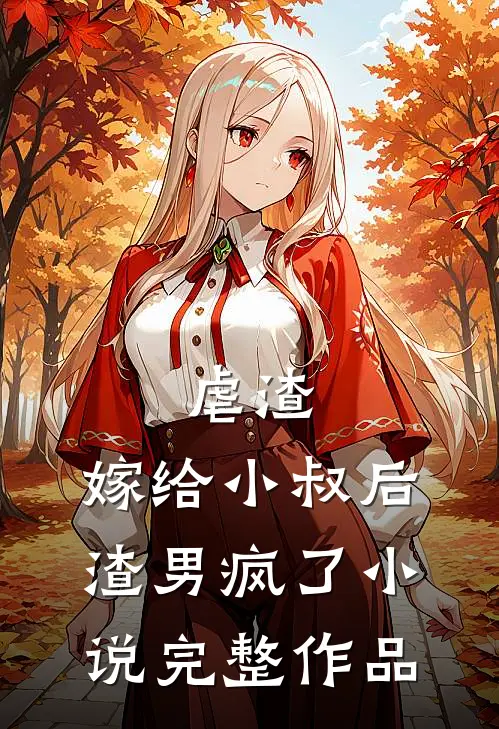 虐渣:嫁给小叔后,渣男疯了小说完整作品