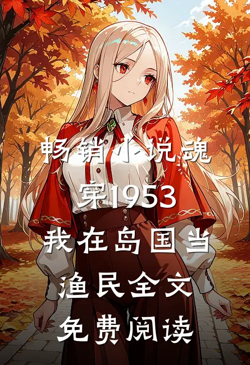 畅销小说魂穿1953:我在岛国当渔民全文免费阅读