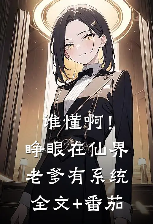 谁懂啊！睁眼在仙界，老爹有系统全文+番茄