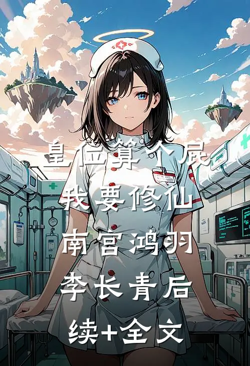 皇位算个屁，我要修仙南宫鸿羽李长青后续+全文