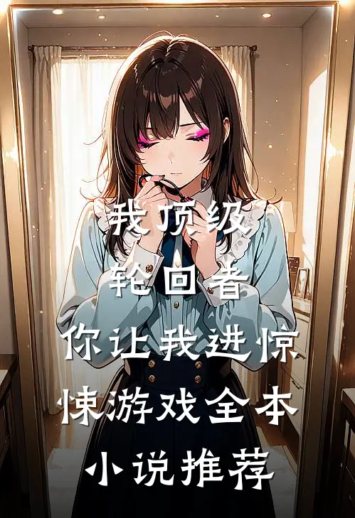 我顶级轮回者,你让我进惊悚游戏全本推荐免费阅读