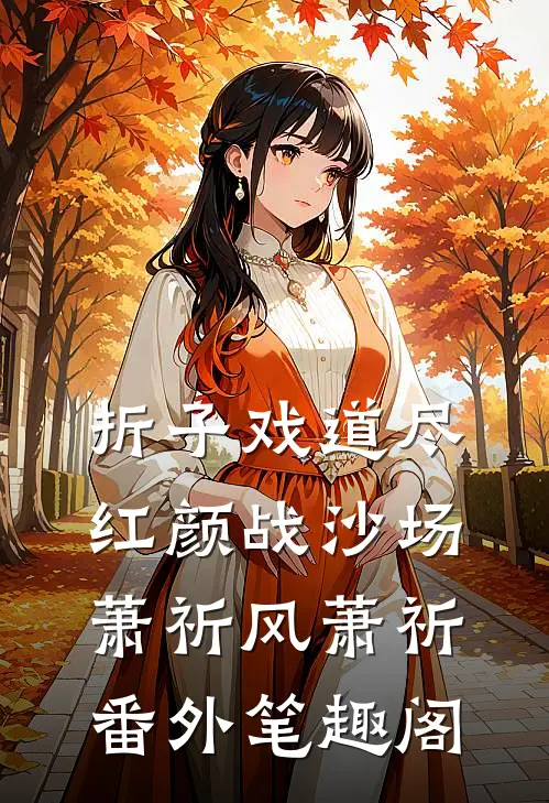 折子戏道尽，红颜战沙场：萧祈风萧祈番外笔趣阁