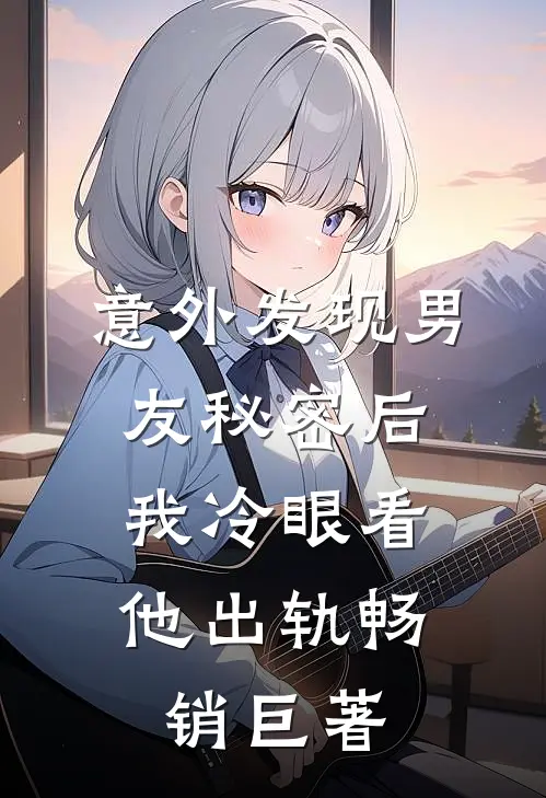 意外发现男友秘密后，我冷眼看他出轨畅销巨著