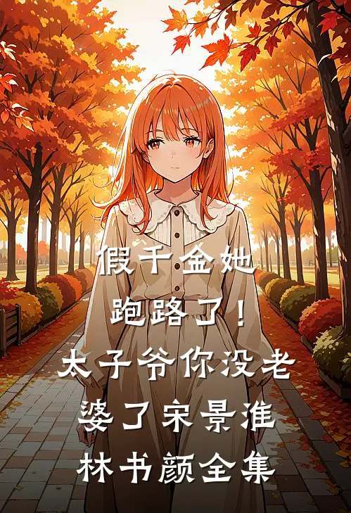 假千金她跑路了！太子爷你没老婆了宋景淮林书颜全集