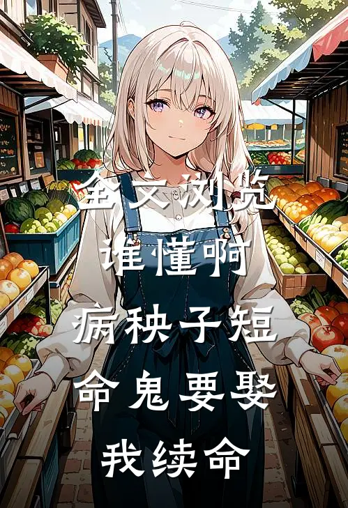 全文浏览谁懂啊，病秧子短命鬼要娶我续命