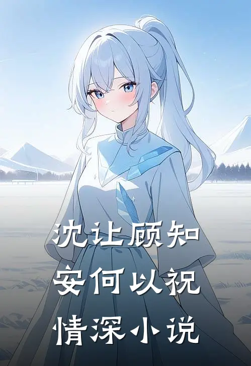 沈让顾知安何以祝情深小说