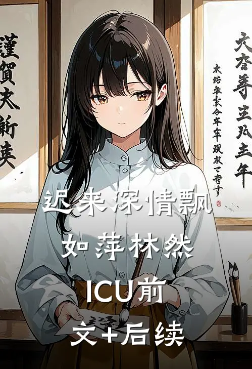 迟来深情飘如萍林然ICU前文+后续