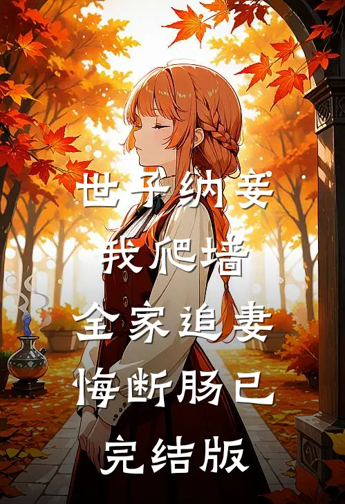 世子纳妾我爬墙，全家追妻悔断肠已完结版