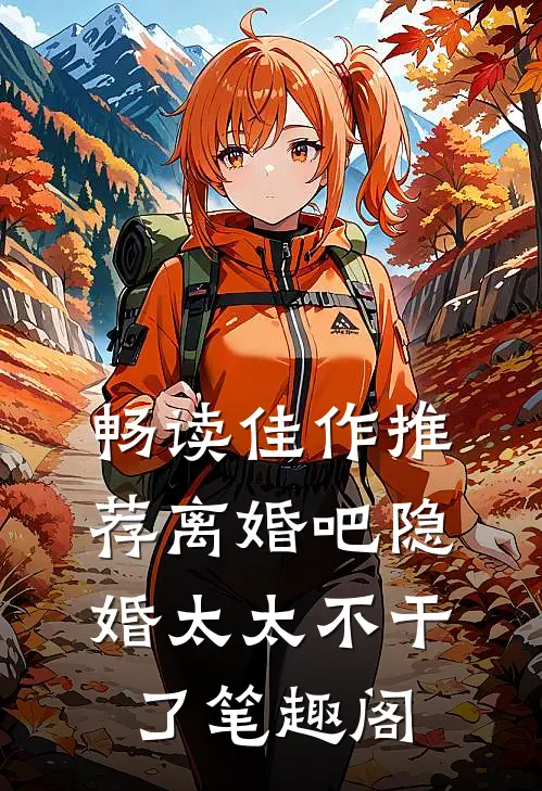 畅读佳作推荐离婚吧隐婚太太不干了笔趣阁