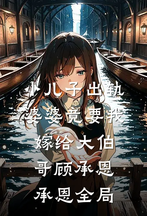小儿子出轨，婆婆竟要我嫁给大伯哥顾承恩承恩全局
