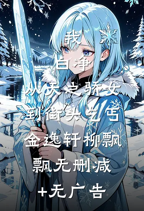 我，白净，从天之骄女到街头乞丐金逸轩柳飘飘无删减+无广告