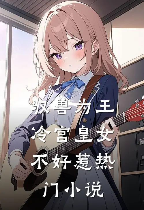 驭兽为王：冷宫皇女不好惹热门小说