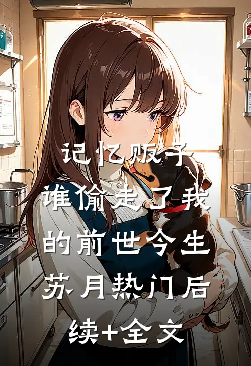 记忆贩子，谁偷走了我的前世今生苏月热门后续+全文