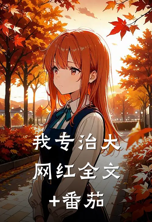 我专治大网红全文+番茄