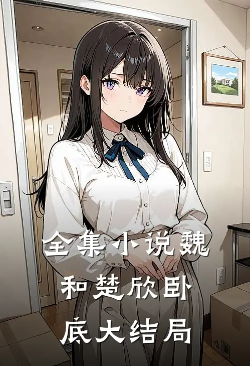 全集小说魏和楚欣卧底大结局