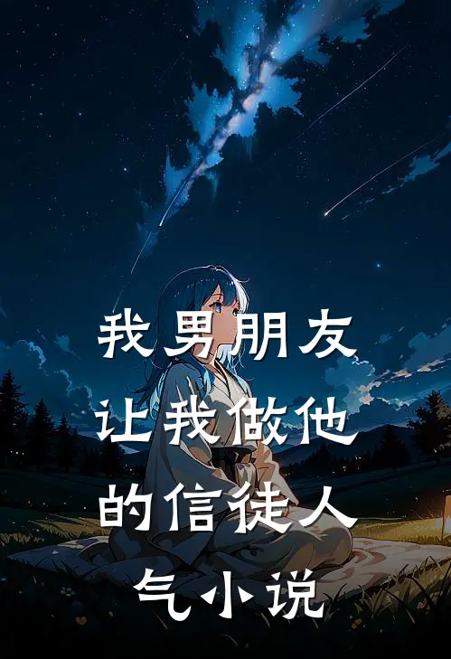 我男朋友，让我做他的信徒人气小说