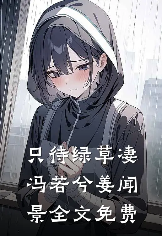 只待绿草凄冯若兮姜闻景全文免费