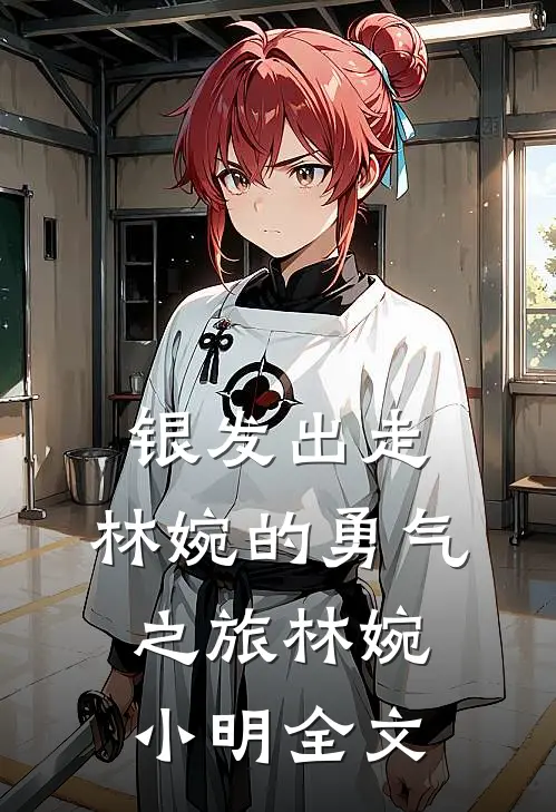 银发出走：林婉的勇气之旅林婉小明全文