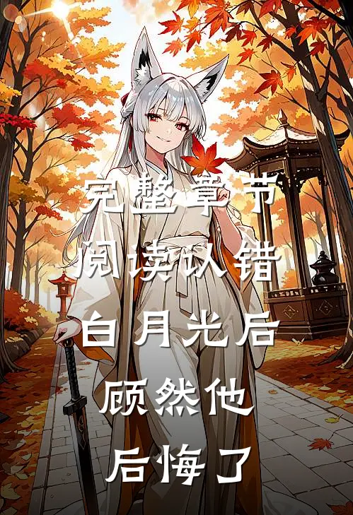 完整章节阅读认错白月光后，顾然他后悔了