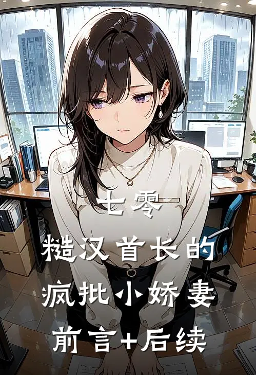七零：糙汉首长的疯批小娇妻前言+后续