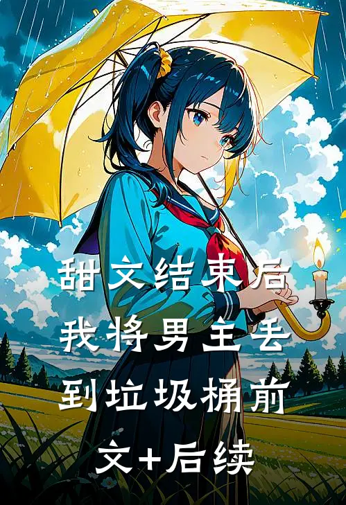 甜文结束后，我将男主丢到垃圾桶前文+后续